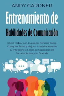 Entrenamiento de habilidades de comunicación: Cómo hablar con cualquier persona sobre cualquier tema y mejorar inmediatamente su inteligencia social,