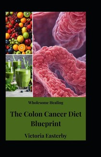 Wholesome Healing: The Colon Cancer Diet Blueprint