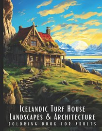 Icelandic Turf House Landscapes & Architecture Coloring Book for Adults: Beautiful Nature Landscapes Sceneries and Foreign Buildings Coloring Book for