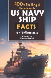400+ Riveting & Unbelievable US Navy Ship Facts for Enthusiasts: Explore Maritime Legends, Naval Maneuvers, Cutting-Edge Technology & Much More! (The