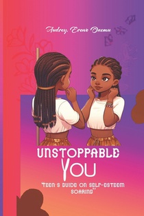 Unstoppable You: Teens guide on self - esteem soaring