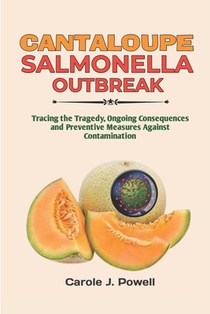 Cantaloupe Salmonella Outbreak: Tracing the Tragedy, Ongoing Consequences and Preventive Measures Against Contamination