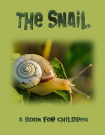 The Snail - a book for children: The life of a snail