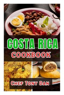 Costa Rica Cookbook: Simple Home Made Delicious And Traditional Recipes From Costa Rica