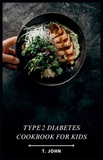 Type 2 Diabetes Cookbook for Kids: Kid-Friendly Meals & 30-Day Plan for Thriving with Type 2 Diabetes