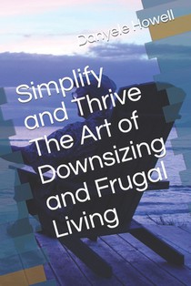 Simplify and Thrive The Art of Downsizing and Frugal Living