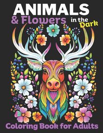 Animals & Flowers in the Dark: Adult Coloring Book for Women 50 Unique dark coloring book designs for adults: Mindfulness coloring for Stress relief a