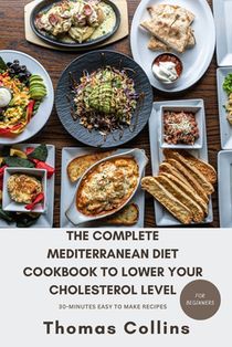 The Complete Mediterranean Diet Cookbook to Lower Your Cholesterol Level for Beginners: A guide to lower your cholesterol level naturally and easy to
