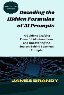 Decoding the Hidden Formulas of AI Prompts: A Guide to Crafting Powerful AI Interactions and Uncovering the Secrets Behind Seamless Prompts