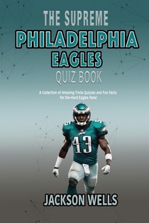 Philadelphia Eagles: The supreme quiz and trivia book for all Philly Sports fans