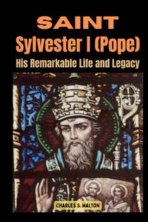 Saint Sylvester I (Pope): His Remarkable Life and Legacy
