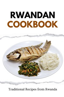 Rwandan Cookbook: Traditional Recipes from Rwanda