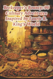 Beekeeper's Bounty: 96 Culinary Adventures Inspired by Laurie R. King's World