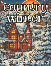 country winter coloring book for adults: Easy Large Print Cozy Cabins, Farms and Landscapes A country Winter Coloring Pages.
