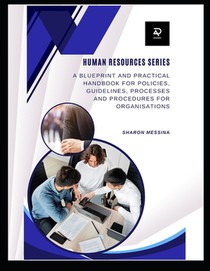 Human Resources Series: Blueprint and Practical Handbook for Policies, Guidelines, Processes and Procedures for Organisations