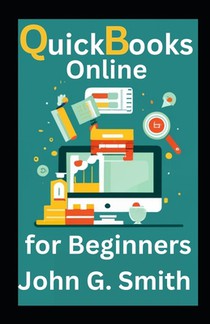 Quickbooks Online For Beginners: Definitive Step-By-Step Guide To Quickbooks Online For Small Business Owners To Control Your Finances