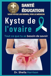 Kyste de l'ovaire: Tout ce que tu as besoin de savoir: Symptômes, causes, diagnostic, types de traitement, médicaments, prévention et contrôle
