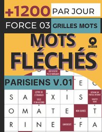 Par Jour Parisiens Mots fléchés force 3 grilles +1200 mots v.1: Stimulants et amusants mots fléchés gros caractères améliorer votre mémoire pour les v