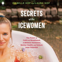 Secrets of the Icewomen: The Power of Cold and Breathwork to Balance Hormones, Bolster Health, and Unlock Inner Potential