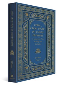 Come, Thou Fount of Every Blessing: A Liturgy for Daily Worship with the Psalms
