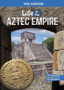 Life in the Aztec Empire: An Interactive Ancient History Adventure