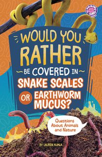 Would You Rather Be Covered in Snake Scales or Earthworm Mucus?: Questions about Animals and Nature