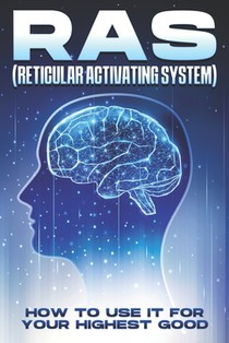 RAS (Reticular Activating System): How to Use it for Your Highest Good.
