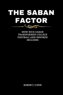 The Saban Factor: How Nick Saban Transformed College Football and Inspired Millions
