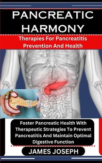 Pancreatic Harmony: Therapies For Pancreatitis Prevention And Health: Foster Pancreatic Health With Therapeutic Strategies To Prevent Panc