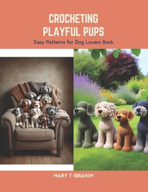Crocheting Playful Pups: Easy Patterns for Dog Lovers Book