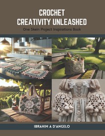 Crochet Creativity Unleashed: One Skein Project Inspirations Book
