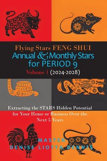 Flying Stars Feng Shui: Annual & Monthly Stars for Period 9: Extracting the Stars Hidden Potential for Your Home or Business Over the Next 5 Years Vol