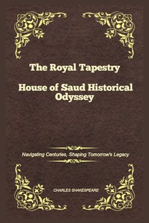 The Royal Tapestry House of Saud Historical Odyssey: Navigating Centuries, Shaping Tomorrow's Legacy