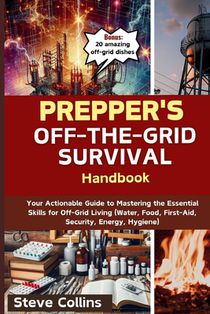 Prepper's Off-the-Grid Survival Handbook: Your Actionable Guide to Mastering the Essential Skills for Off-Grid Living (Water, Food, First-Aid, Securit