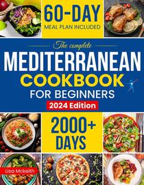 The Complete Mediterranean Diet Cookbook for Beginners: Enjoy Combine Budget-Friendly Recipes: 2000+ Days of Easy & Healthy Robust in Flavor Dishes. 6