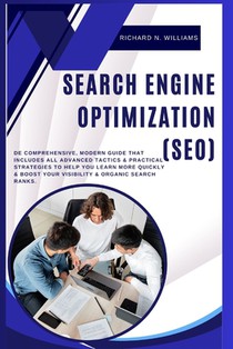 Search Engine Optimization (Seo): de Comprehensive, Modern Guide That Includes All Advanced Tactics & Practical Strategies to Help You Learn More Quic