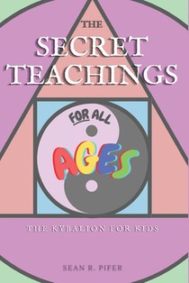 The Secret Teachings for All Ages: The Kybalion for Kids