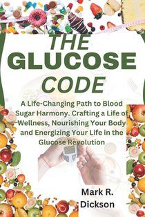 The Glucose Code: A Life-Changing Path to Blood Sugar Harmony. Crafting a Life of Wellness, Nourishing Your Body and Energizing Your Lif