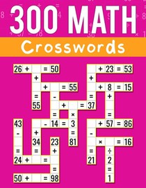 300 Math CrossWords: Addition, Subtraction, Multiplication, and Division Math CrossWords Grade 3 and Above, Age +8