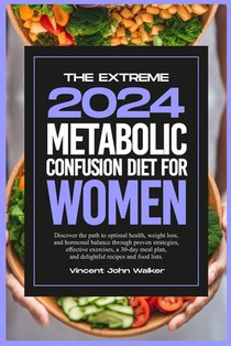 The Extreme Metabolic Confusion Diet for Women: Discover the path to optimal health, weight loss, and hormonal balance through proven strategies, effe