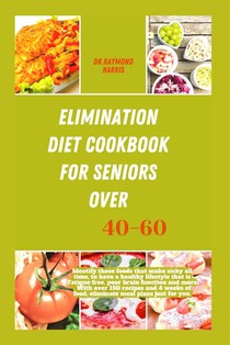 Elimination diet cookbook for seniors over 40-60: Identify those foods that make sicky all time, to have a healthy lifestyle that is Fatigue free, poo