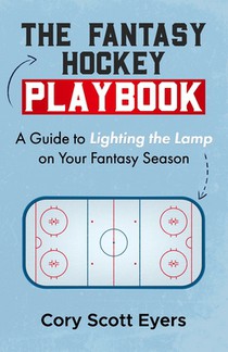 The Fantasy Hockey Playbook: A Guide to Lighting the Lamp On Your Fantasy Season