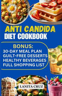 Anti Candida Diet Cookbook: Easy and Delicious Anti-Inflammatory Antifungal Recipes to Restore Your Gut Health, Conquer Candida Overgrowth and Fig