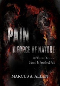 Pain: A Force of Nature: 18 Ways to Overcome Mental & Emotional Pain