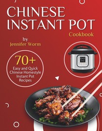 Chinese Instant Pot Cookbook: 70+ Easy and Quick Chinese Homestyle Instant Pot Recipes
