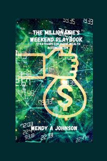 The Millionaire's Weekend Playbook: Strategies For Rapid Wealth Accumulation