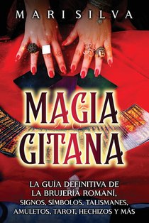 Magia gitana: La guía definitiva de la brujería romaní, signos, símbolos, talismanes, amuletos, tarot, hechizos y más