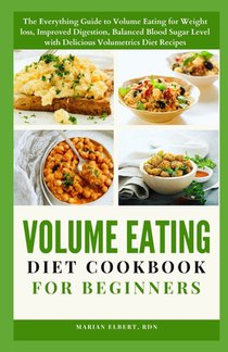 Volume Eating Diet Cookbook for Beginners: The Everything Guide to Volume Eating for Weight loss, Improved Digestion, Balanced Blood Sugar Level with