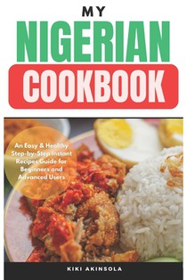 My Nigerian CookBook: An Easy & Healthy Step-by-Step Instant Recipes Guide for Beginners and Advanced Users