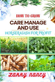 How to Grow Care Manage and Use Horseradish for Profit: Dive Into The World Of Horseradish Cultivation And Entrepreneurship With Expert Insights, Prov